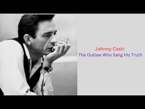Johnny Cash: The Outlaw Who Sang His Truth