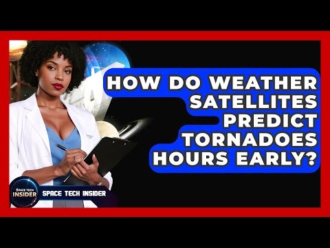 How Do Weather Satellites Predict Tornadoes Hours Early? - Space Tech Insider