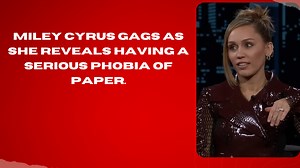Miley Cyrus gags as she reveals having a serious phobia of paper