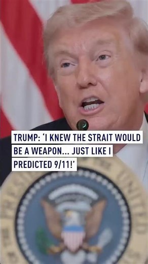 Trump: 'I knew the Strait would be a weapon... just like I predicted 9/11!'