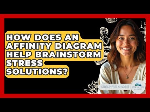 How Does An Affinity Diagram Help Brainstorm Stress Solutions? - Stress Free Mindset