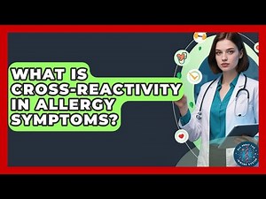 What Is Cross-reactivity In Allergy Symptoms? - All About the Immune System