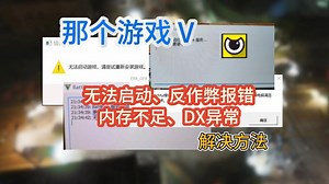 【那个游戏5】无法启动、反作弊报错、内存不足、DX异常问题解决方法！
