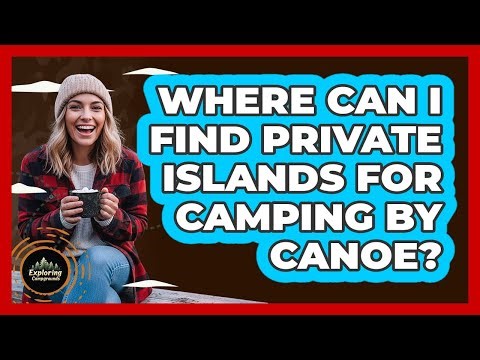 Where Can I Find Private Islands For Camping By Canoe? - Exploring Campgrounds