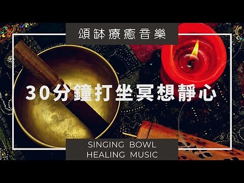 【頌缽療癒音樂】靜心伴侶。30分鐘打坐冥想靜心