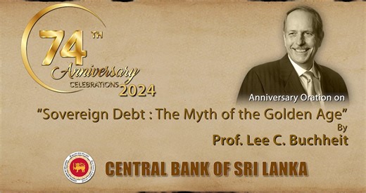 74th Anniversary Oration of Central Bank of Sri Lanka on "Sovereign Debt : The Myth of the Golden Age" by Prof. Lee C. Buchheit | Central Bank of Sri Lanka