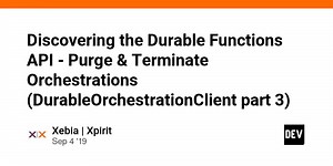 Discovering the Durable Functions API - Purge & Terminate Orchestrations (DurableOrchestrationClient part 3)