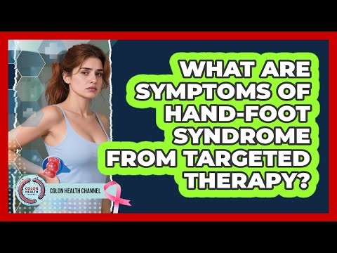 What Are Symptoms Of Hand-Foot Syndrome From Targeted Therapy?
