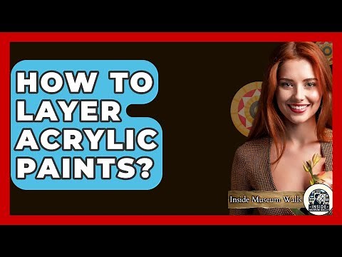 How To Layer Acrylic Paints? - Inside Museum Walls
