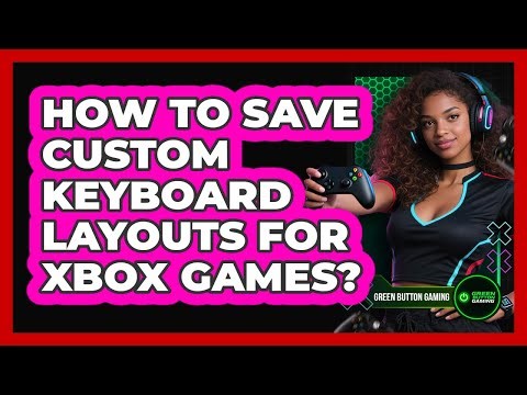 How To Save Custom Keyboard Layouts For Xbox Games?