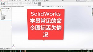 SolidWorks界面图标没了怎么找回恢复？三分钟解决你会遇到的问题 - 西瓜视频