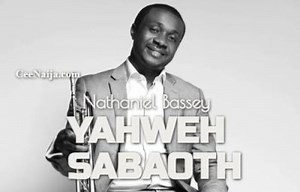 DOWNLOAD SONG: Nathaniel Bassey - Yahweh Sabaoth (Mp3 & Lyrics) | CeeNaija