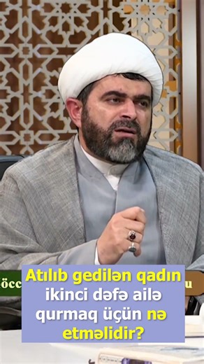 Atılıb gedilən qadın ikinci dəfə ailə qurmaq üçün nə etməlidir? Höccətül-islam Firuz Yaşaroğlu