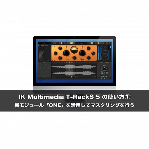 IK Multimedia  T-RackS 5 の使い方① 新モジュール「ONE」を活用してマスタリングを行う