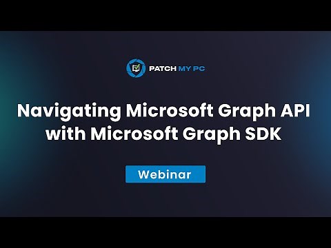 Navigating Microsoft Graph API with Microsoft Graph SDK - Patch My PC Webinar