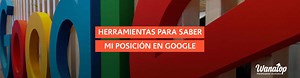 13 Herramientas para saber mi posición en Google