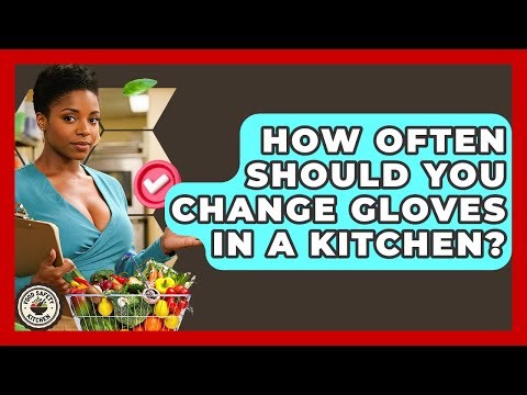 How Often Should You Change Gloves In A Kitchen? - Food Safety Kitchen