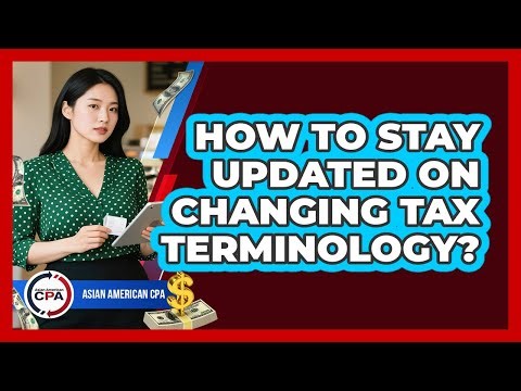 How To Stay Updated On Changing Tax Terminology? - Asian American CPA