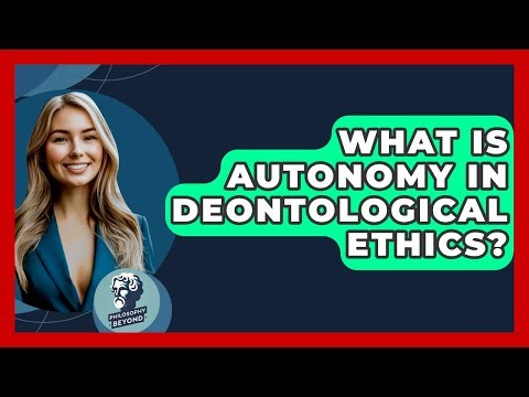 What Is Autonomy In Deontological Ethics? - Philosophy Beyond