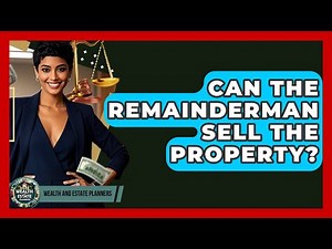 Can The Remainderman Sell The Property? - Wealth and Estate Planners