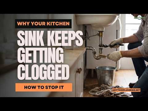 Why Your Kitchen Sink Keeps Getting Clogged (And How to Stop It for Good!)