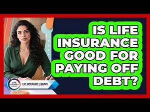 Is Life Insurance Good For Paying Off Debt? - Life Insurance Library