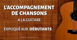 L'ACCOMPAGNEMENT DE CHANSONS à la guitare expliqué aux DÉBUTANTS | Guitare-et-couleurs.com