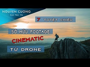 7 tuyệt chiêu sỡ hữu footage Cinematic từ Drone (Flycam) / 7 Tips for Cinematic Drone Footage