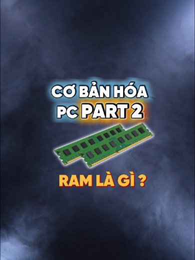 RAM là gì? Hướng dẫn cơ bản về PC cho người mới (Phần 2)