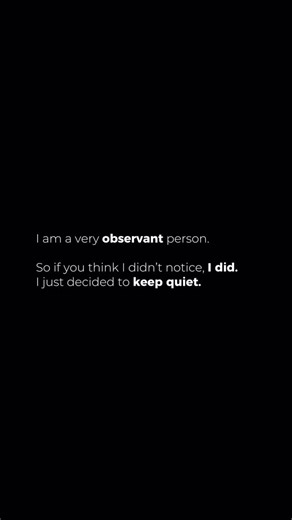 Motivation | Mindset | Discipline | Growth on Instagram: "I am a very observant person, so if you think I didn’t notice, I did. I just decided to keep quiet because silence is often the smartest response. I see patterns, I read energy and I pay attention to actions more than words. Being observant means understanding people without needing explanations. It means noticing the small shifts, the hidden intentions and the moments where truth quietly reveals itself. Keeping quiet is not ignorance, it
