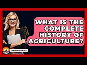 What Is The Complete History Of Agriculture? - The Documentary Reel