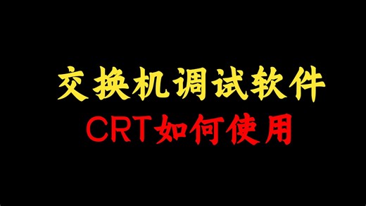 交换机路由器调试软件crt如何使用？网络工程师一个视频带你轻松学会！附安装包