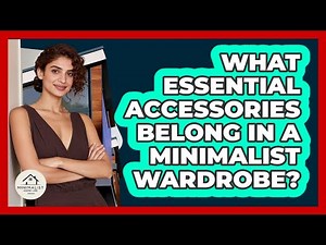 What Essential Accessories Belong In A Minimalist Wardrobe?