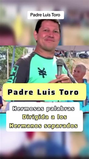 Padre Luis Toro: Amor por los Hermanos Separados