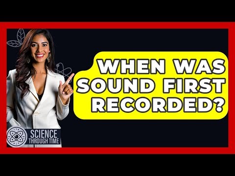 When Was Sound First Recorded? - Science Through Time