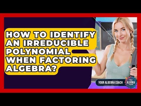How To Identify An Irreducible Polynomial When Factoring Algebra? - Your Algebra Coach