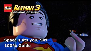 Lego Batman 3: Beyond Gotham – Space suits you, Sir! 100% Guide