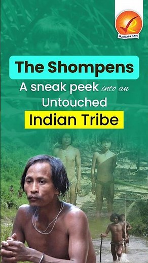 The Shompens: A sneak peek into an untouched Indian Tribe