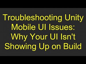 Troubleshooting Unity Mobile UI Issues: Why Your UI Isn't Showing Up on Build