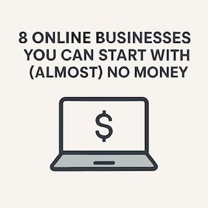 8 Online Businesses You Can Start With (Almost) No Money