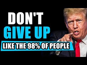 Trump :The Most Powerful Motivational Speech EVER - WHY 98% of People Give Up