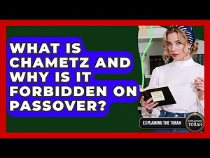 What Is Chametz And Why Is It Forbidden On Passover? - Explaining The Torah