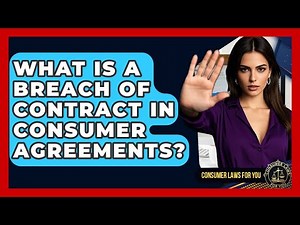 What Is A Breach Of Contract In Consumer Agreements? - Consumer Laws For You
