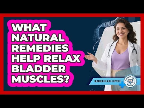 What Natural Remedies Help Relax Bladder Muscles? - Bladder Health Support