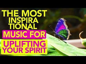 THE MOST INSPIRATIONAL HAPPY MUSIC FOR UPLIFTING YOUR SPIRIT