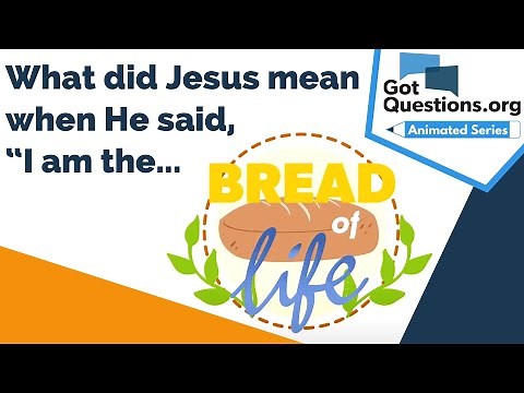 What did Jesus mean when He said, “I am the Bread of Life” (John 6:35)?