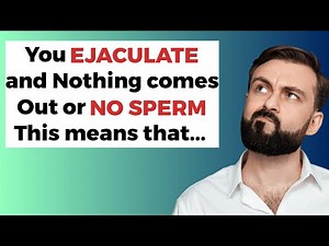 You EJACULATE but no SPERM comes out?? This is what it means...