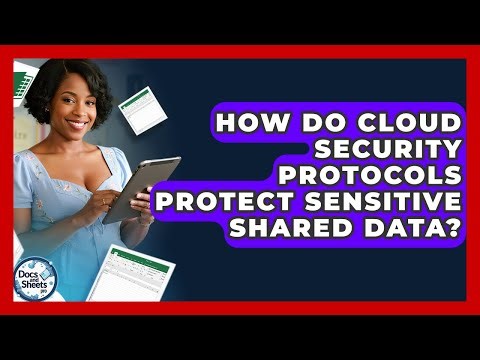 How Do Cloud Security Protocols Protect Sensitive Shared Data? - Docs and Sheets Pro
