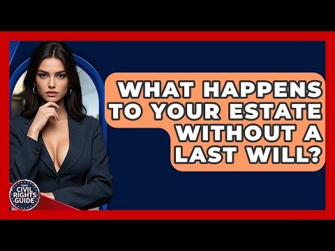 What Happens To Your Estate Without A Last Will? - Your Civil Rights Guide