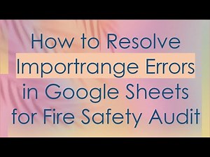 How to Resolve Importrange Errors in Google Sheets for Fire Safety Audit